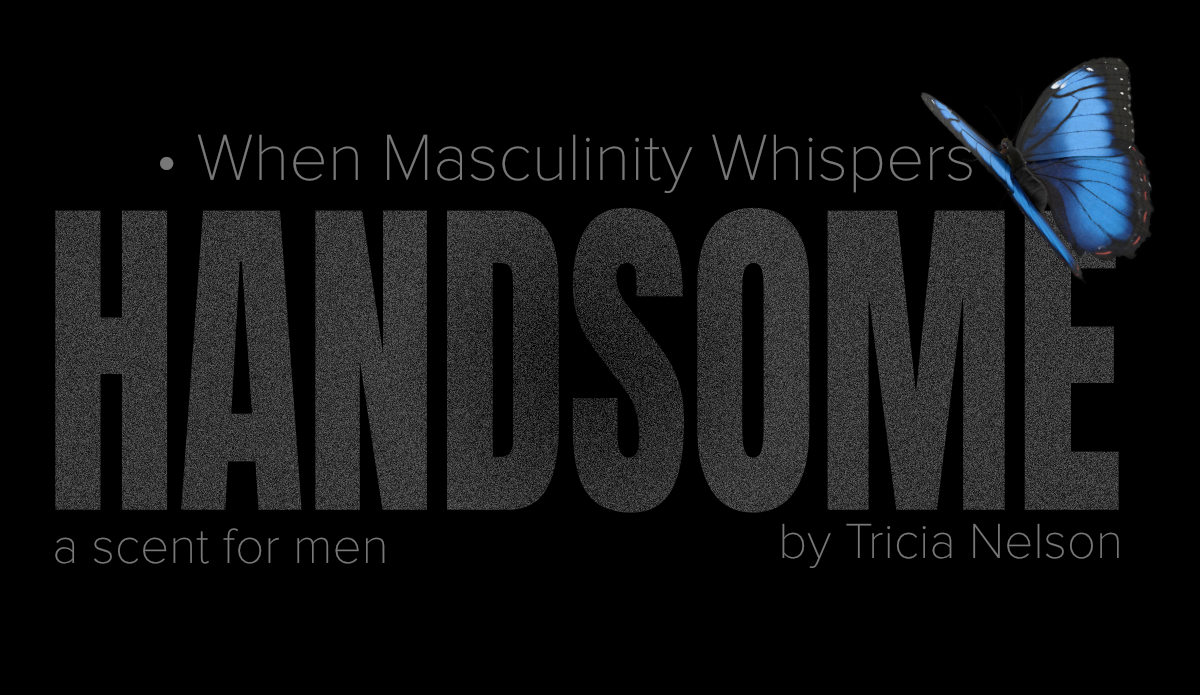 Handsome | When masculinity Whispers | By Tricia Nelson